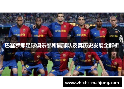巴塞罗那足球俱乐部所属球队及其历史发展全解析 巴塞罗那足球俱乐部所属球队及其历史发展全解析