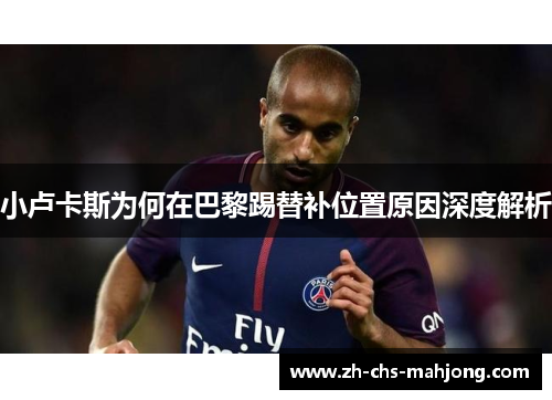 小卢卡斯为何在巴黎踢替补位置原因深度解析