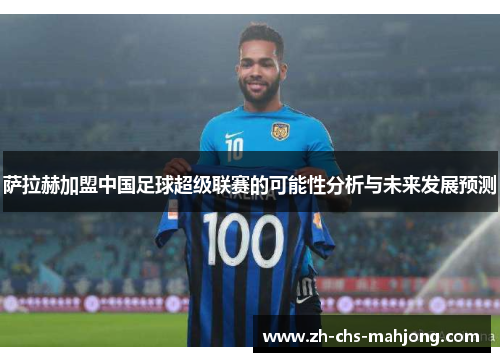萨拉赫加盟中国足球超级联赛的可能性分析与未来发展预测 萨拉赫加盟中国足球超级联赛的可能性分析与未来发展预测