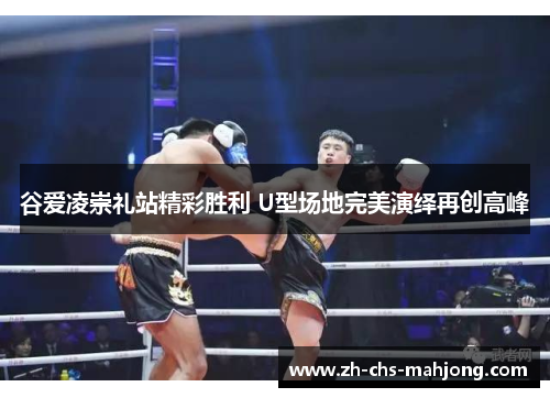 谷爱凌崇礼站精彩胜利 U型场地完美演绎再创高峰