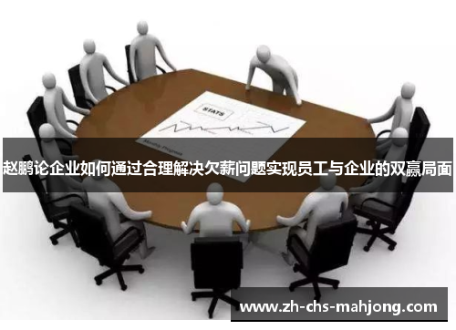 赵鹏论企业如何通过合理解决欠薪问题实现员工与企业的双赢局面