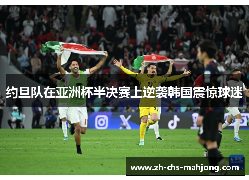 约旦队在亚洲杯半决赛上逆袭韩国震惊球迷
